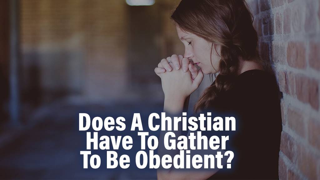Does A believer Christian Have To Gather In-person To Be Obedient | A Thing Worth Doing Blog with Daniel Webster - worship, ministry, and culture