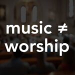 music ministry and worship are not the same thing | A Thing Worth Doing Blog with Daniel Webster - worship, ministry, and culture