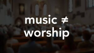 music ministry and worship are not the same thing | A Thing Worth Doing Blog with Daniel Webster - worship, ministry, and culture
