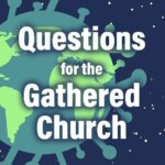 three questions for the gathered church in America durng a worldwide pandemic | A Thing Worth Doing Blog with Daniel Webster - worship, ministry, and culture