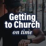 getting to church on time a thing worth doing blog by Daniel Webster - worship, ministry, and culture