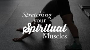 Achieve Spiritual Health by Stretching Your Spiritual Muscles - a blog by Daniel Webster - A Thing Worth Doing ATWD - worship, ministry, and culture