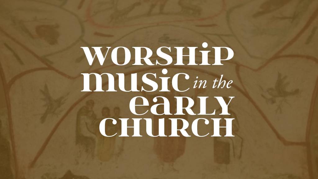 WHAT WAS LORD’S DAY MUSIC LIKE FOR THE EARLIEST CHRISTIANS - a hting worth doing a blog by Daniel webster - worship, ministry, and culture