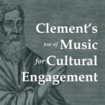 Clement of Alexandrias Use of Music for Cultural Engagement - a thing worth doing ATWD a blog by Daniel Webster - worship, ministry, and culture