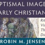 baptismal imagery in early christianity robin m. jensen - book review - daniel webster a thing worth doing ATWD - a blog by daniel Aaron webster - worship, ministry, and culture