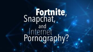 What do Fortnite and Snapchat have in common with Internet Pornography, Daniel Webster, atwd blog, a thing worth doing - worship, ministry, and culture
