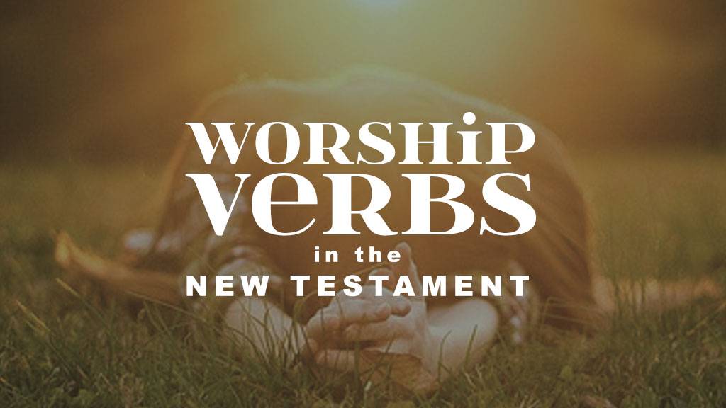 worship verbs in the new testament | a thing worth doing, Daniel Webster ATWD - worship, ministry, and culture