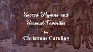 Sacred Hymns and Seaonal Favorites for Christmas Caroling - a thing worth doing blog, Daniel Webster, ATWD