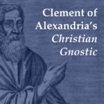 Clement of Alexandria's Christian Gnostic in Stromateis I–II - ATWD a thing worth doing blog | Daniel Aaron Webster - worship, ministry, and culture