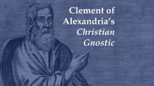 Clement of Alexandria's Christian Gnostic in Stromateis I–II - ATWD a thing worth doing blog | Daniel Aaron Webster - worship, ministry, and culture
