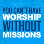 You Cant Have Worship Without Missions - Daniel Aaron Webster - ATWD a thing worth doing blog - worship, ministry, and culture