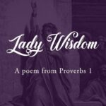 Lady Wisdom a poem from Proverbs 1 by Daniel Aaron Webster ATWD A Thing Worth Doing blog - worship, ministry, and culture