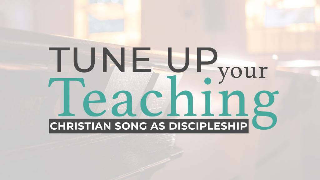 Tune Up Your Teaching - Christian Music and Singing as a Dsicipleship Tool - daniel aaron webster - a thing worth doing blog