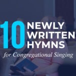 Ten Newly Wiritten Hymns for Congregational Singing - Daniel Aaron Webster, ATWD blog - a thing worth doing